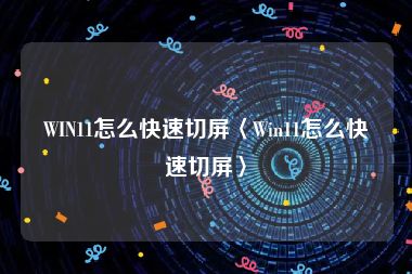 WIN11怎么快速切屏〈Win11怎么快速切屏〉