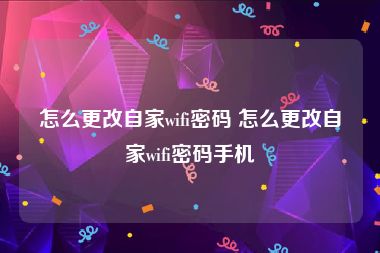 怎么更改自家wifi密码 怎么更改自家wifi密码手机