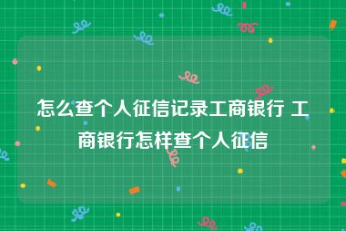 怎么查个人征信记录工商银行 工商银行怎样查个人征信