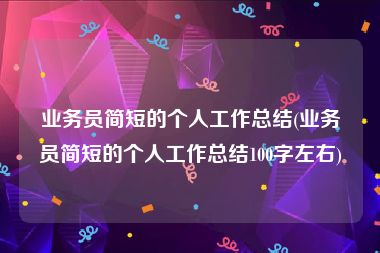 业务员简短的个人工作总结(业务员简短的个人工作总结100字左右)