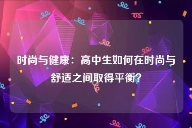 时尚与健康：高中生如何在时尚与舒适之间取得平衡？