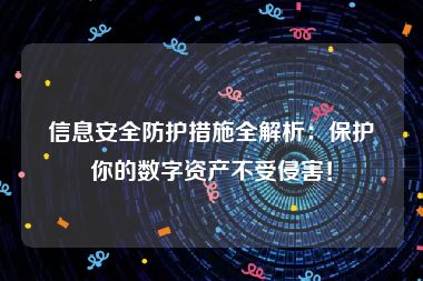 信息安全防护措施全解析：保护你的数字资产不受侵害！