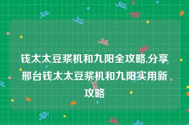 钱太太豆浆机和九阳全攻略,分享邢台钱太太豆浆机和九阳实用新攻略