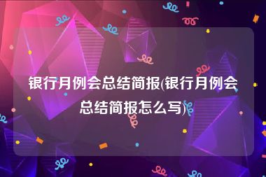 银行月例会总结简报(银行月例会总结简报怎么写)