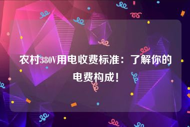 农村380V用电收费标准：了解你的电费构成！