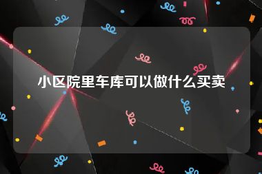 小区院里车库可以做什么买卖