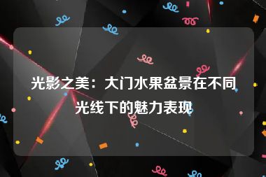 光影之美：大门水果盆景在不同光线下的魅力表现