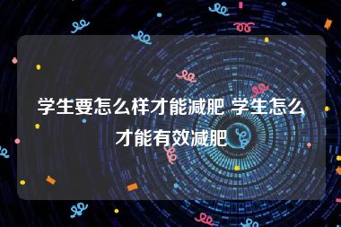 学生要怎么样才能减肥 学生怎么才能有效减肥