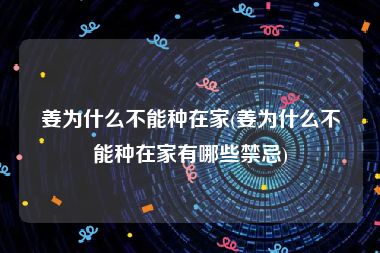 姜为什么不能种在家(姜为什么不能种在家有哪些禁忌)