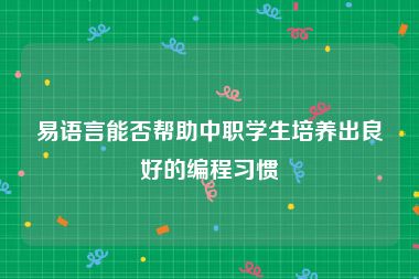 易语言能否帮助中职学生培养出良好的编程习惯