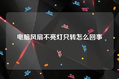 电脑风扇不亮灯只转怎么回事