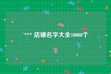  *** 店铺名字大全10000个