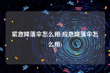 紧急降落伞怎么用(应急降落伞怎么用)