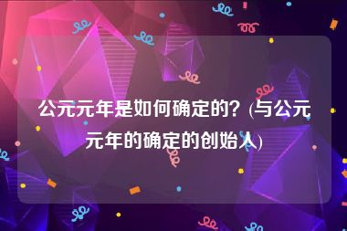 公元元年是如何确定的？(与公元元年的确定的创始人)