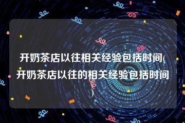 开奶茶店以往相关经验包括时间(开奶茶店以往的相关经验包括时间)