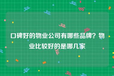 口碑好的物业公司有哪些品牌？物业比较好的是哪几家