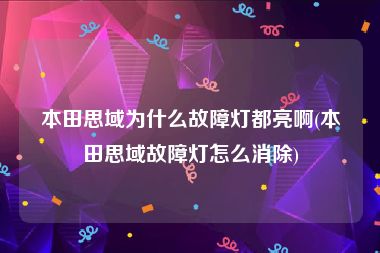 本田思域为什么故障灯都亮啊(本田思域故障灯怎么消除)