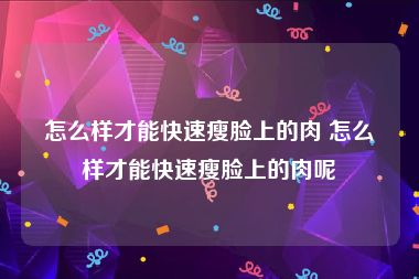 怎么样才能快速瘦脸上的肉 怎么样才能快速瘦脸上的肉呢