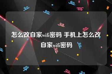 怎么改自家wifi密码 手机上怎么改自家wifi密码