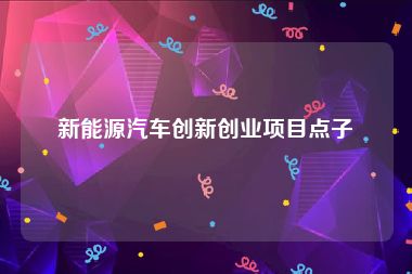 新能源汽车创新创业项目点子