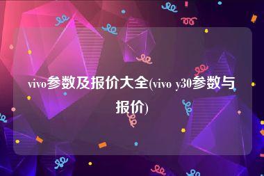 vivo参数及报价大全(vivo y30参数与报价)