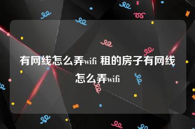 有网线怎么弄wifi 租的房子有网线怎么弄wifi