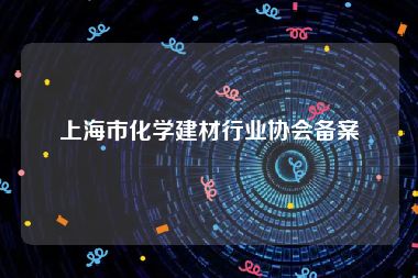 上海市化学建材行业协会备案