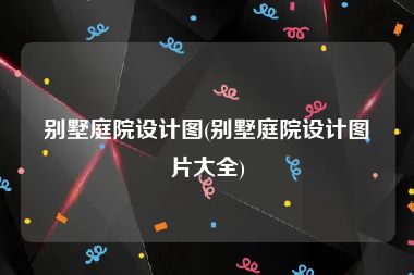 别墅庭院设计图(别墅庭院设计图片大全)