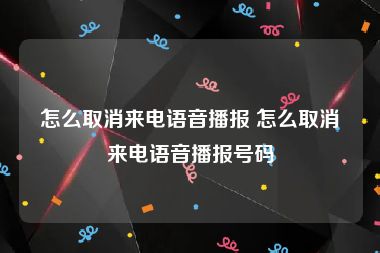 怎么取消来电语音播报 怎么取消来电语音播报号码