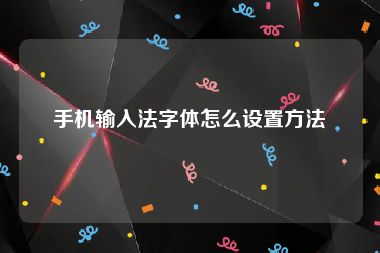 手机输入法字体怎么设置方法