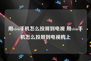 用vivo手机怎么投屏到电视 用vivo手机怎么投屏到电视机上