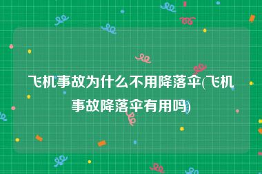 飞机事故为什么不用降落伞(飞机事故降落伞有用吗)