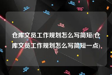 仓库文员工作规划怎么写简短(仓库文员工作规划怎么写简短一点)