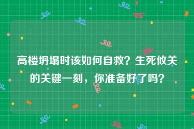 高楼坍塌时该如何自救？生死攸关的关键一刻，你准备好了吗？