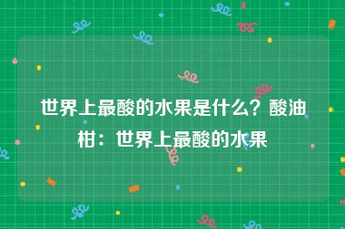 世界上最酸的水果是什么？酸油柑：世界上最酸的水果