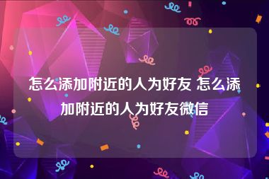 怎么添加附近的人为好友 怎么添加附近的人为好友微信