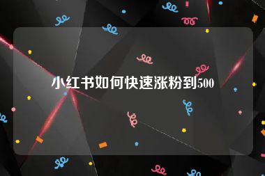 小红书如何快速涨粉到500