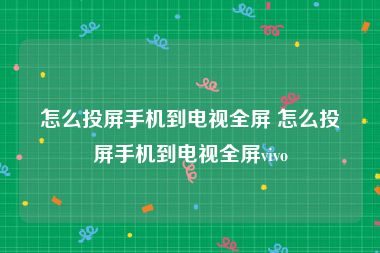 怎么投屏手机到电视全屏 怎么投屏手机到电视全屏vivo