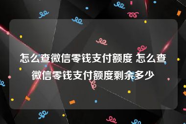 怎么查微信零钱支付额度 怎么查微信零钱支付额度剩余多少