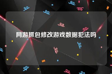 网游抓包修改游戏数据犯法吗