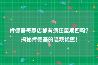 肯德基每家店都有疯狂星期四吗？揭秘肯德基的隐藏优惠！