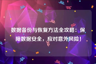 数据备份与恢复方法全攻略：保障数据安全，应对意外风险！