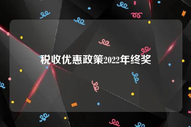 税收优惠政策2022年终奖