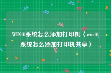 WIN10系统怎么添加打印机〈win10系统怎么添加打印机共享〉