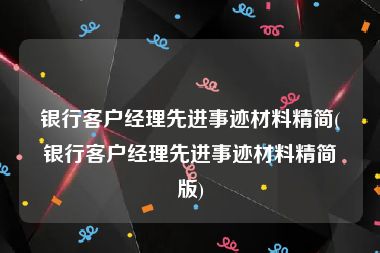 银行客户经理先进事迹材料精简(银行客户经理先进事迹材料精简版)