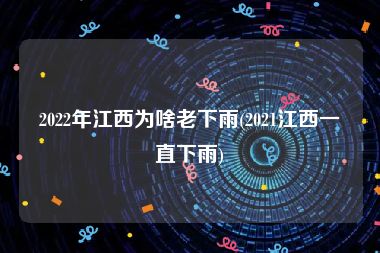 2022年江西为啥老下雨(2021江西一直下雨)