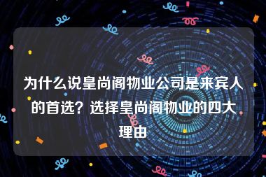 为什么说皇尚阁物业公司是来宾人的首选？选择皇尚阁物业的四大理由