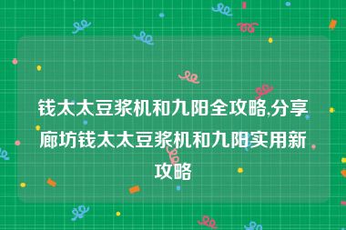 钱太太豆浆机和九阳全攻略,分享廊坊钱太太豆浆机和九阳实用新攻略