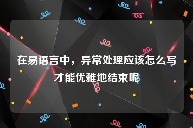 在易语言中，异常处理应该怎么写才能优雅地结束呢