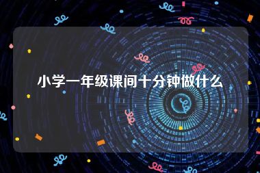 小学一年级课间十分钟做什么